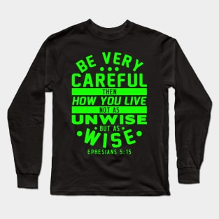 Ephesians 5:15 Be Very Careful How You Live Long Sleeve T-Shirt